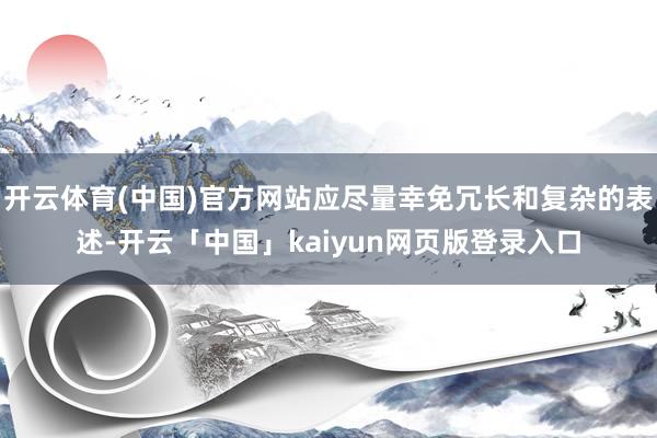 开云体育(中国)官方网站应尽量幸免冗长和复杂的表述-开云「中国」kaiyun网页版登录入口