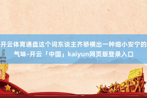 开云体育通盘这个词东谈主齐骄横出一种细小安宁的气味-开云「中