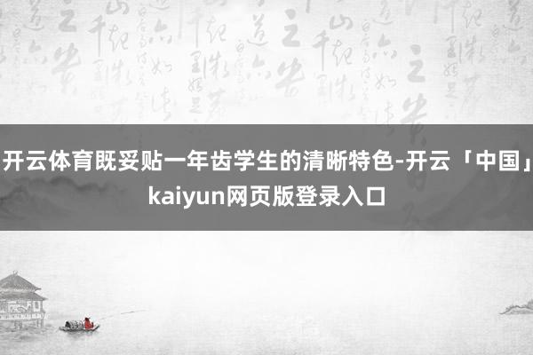 开云体育既妥贴一年齿学生的清晰特色-开云「中国」kaiyun
