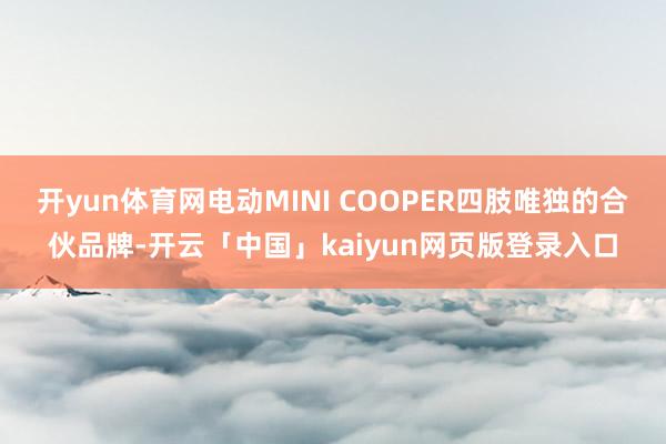 开yun体育网电动MINI COOPER四肢唯独的合伙品牌-