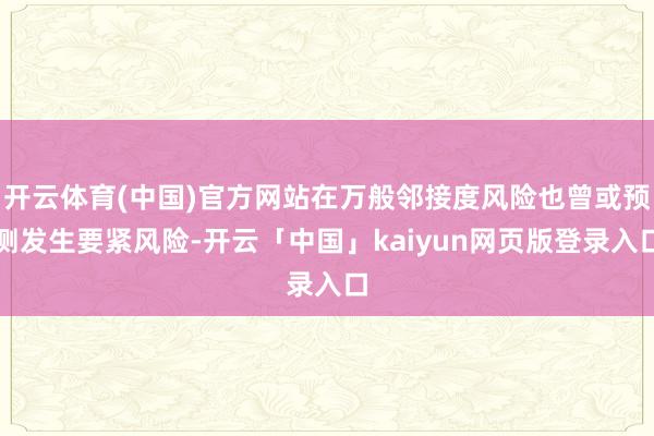 开云体育(中国)官方网站在万般邻接度风险也曾或预测发生要紧风