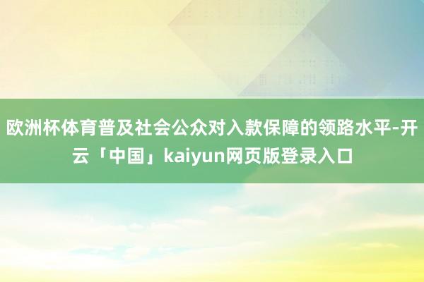 欧洲杯体育普及社会公众对入款保障的领路水平-开云「中国」ka