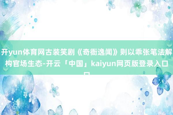 开yun体育网古装笑剧《奇衙逸闻》则以乖张笔法解构官场生态-