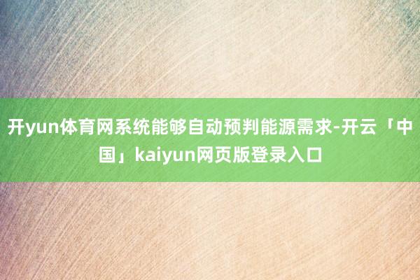 开yun体育网系统能够自动预判能源需求-开云「中国」kaiy