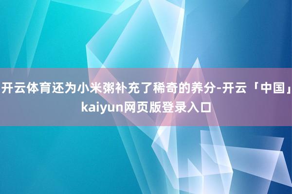 开云体育还为小米粥补充了稀奇的养分-开云「中国」kaiyun