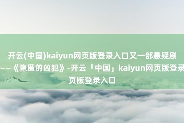 开云(中国)kaiyun网页版登录入口又一部悬疑剧上线——《
