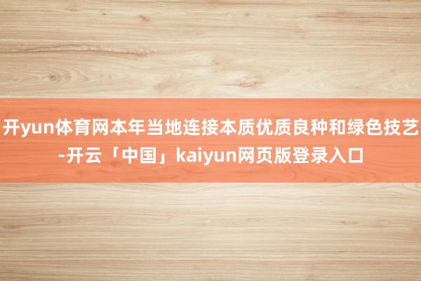 开yun体育网本年当地连接本质优质良种和绿色技艺-开云「中国