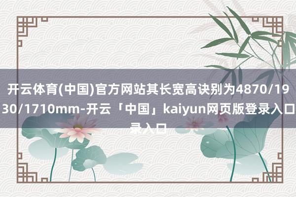 开云体育(中国)官方网站其长宽高诀别为4870/1930/1