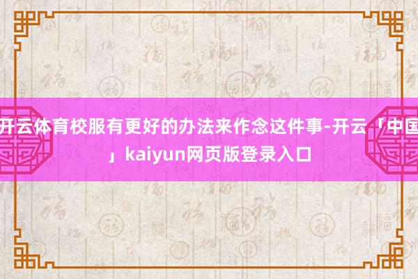 开云体育校服有更好的办法来作念这件事-开云「中国」kaiyu
