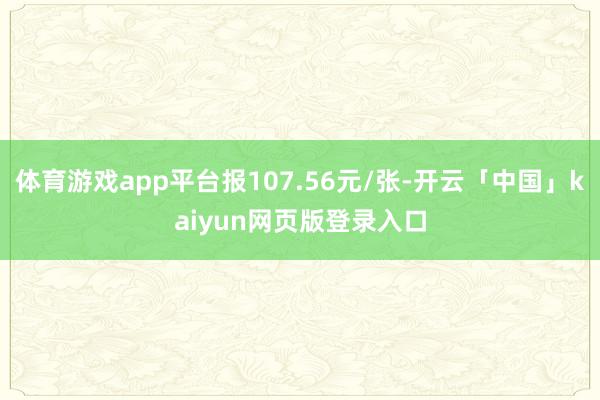 体育游戏app平台报107.56元/张-开云「中国」kaiy