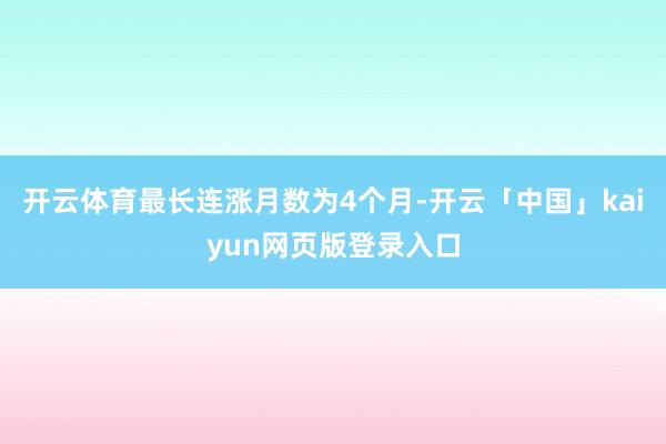 开云体育最长连涨月数为4个月-开云「中国」kaiyun网页版