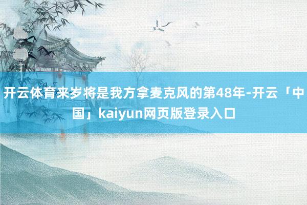 开云体育来岁将是我方拿麦克风的第48年-开云「中国」kaiy