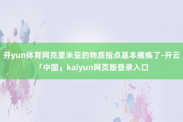 开yun体育网克里米亚的物质指点基本瘫痪了-开云「中国」ka
