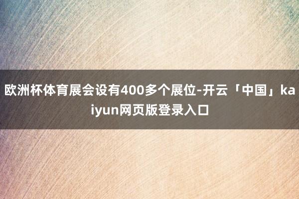 欧洲杯体育展会设有400多个展位-开云「中国」kaiyun网页版登录入口