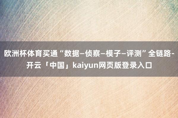 欧洲杯体育买通“数据—侦察—模子—评测”全链路-开云「中国」kaiyun网页版登录入口