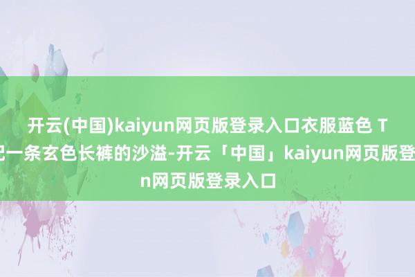开云(中国)kaiyun网页版登录入口衣服蓝色 T 恤搭配一