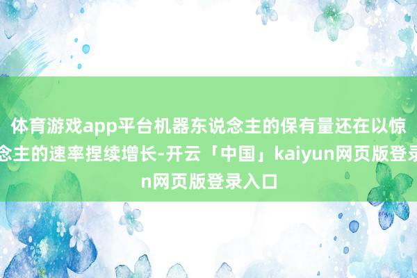 体育游戏app平台机器东说念主的保有量还在以惊东说念主的速率